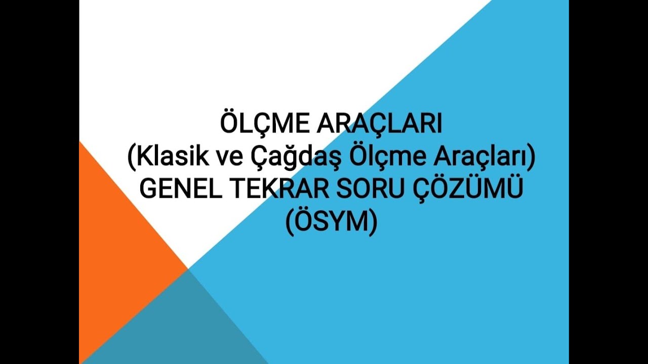 15) ÖLÇME ARAÇLARI (KLASİK VE ÇAĞDAŞ )GENEL TEKRAR AMAÇLI SORU ÇÖZÜMÜ (ÖSYM)