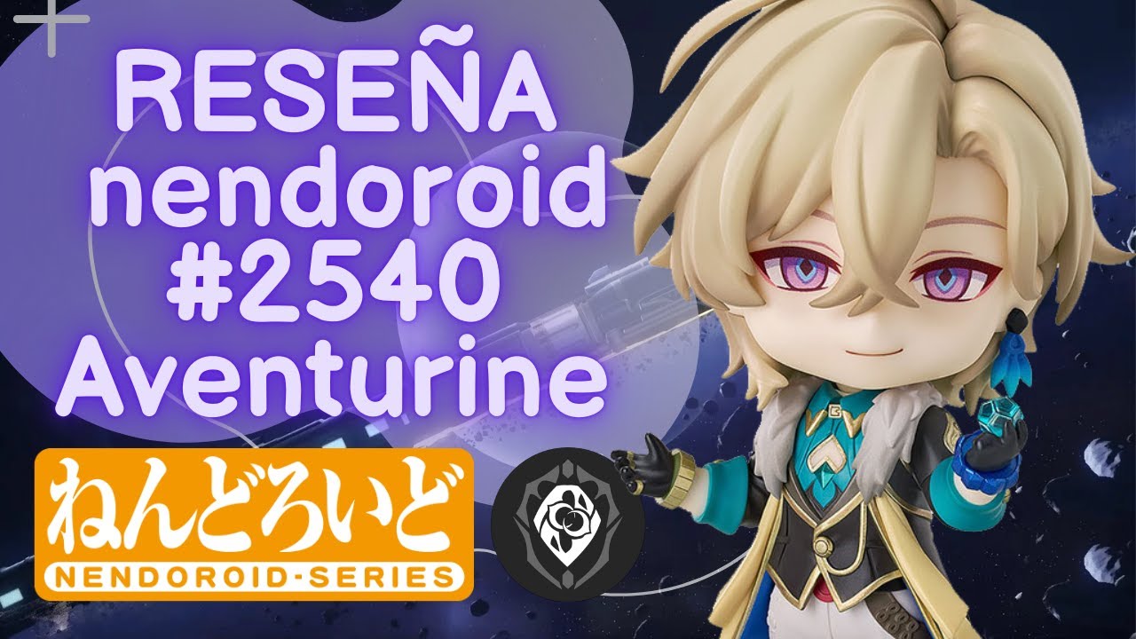 Honkai Star Rail 🎲AVENTURINE 🎲Nendoroid 2540 🎲 RESEÑA en Español🎲