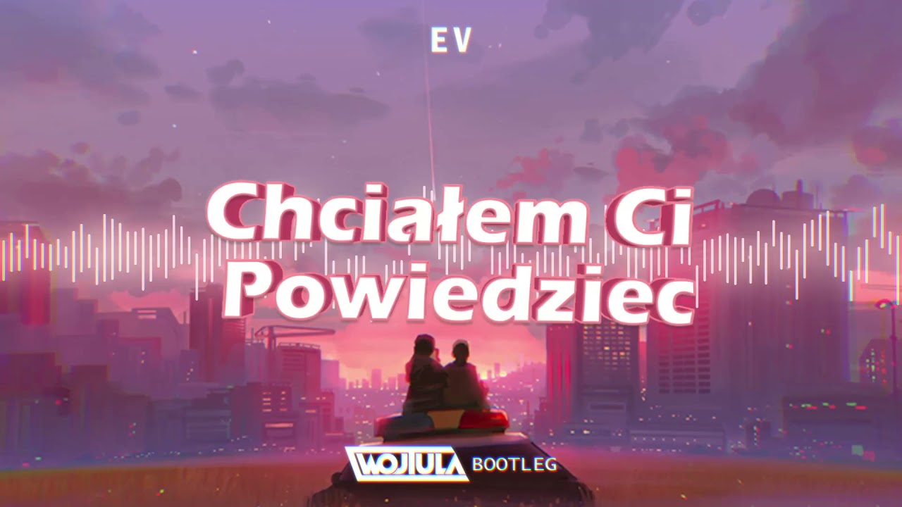 E V - Chciałem ci powiedzieć (WOJTULA REMIX)