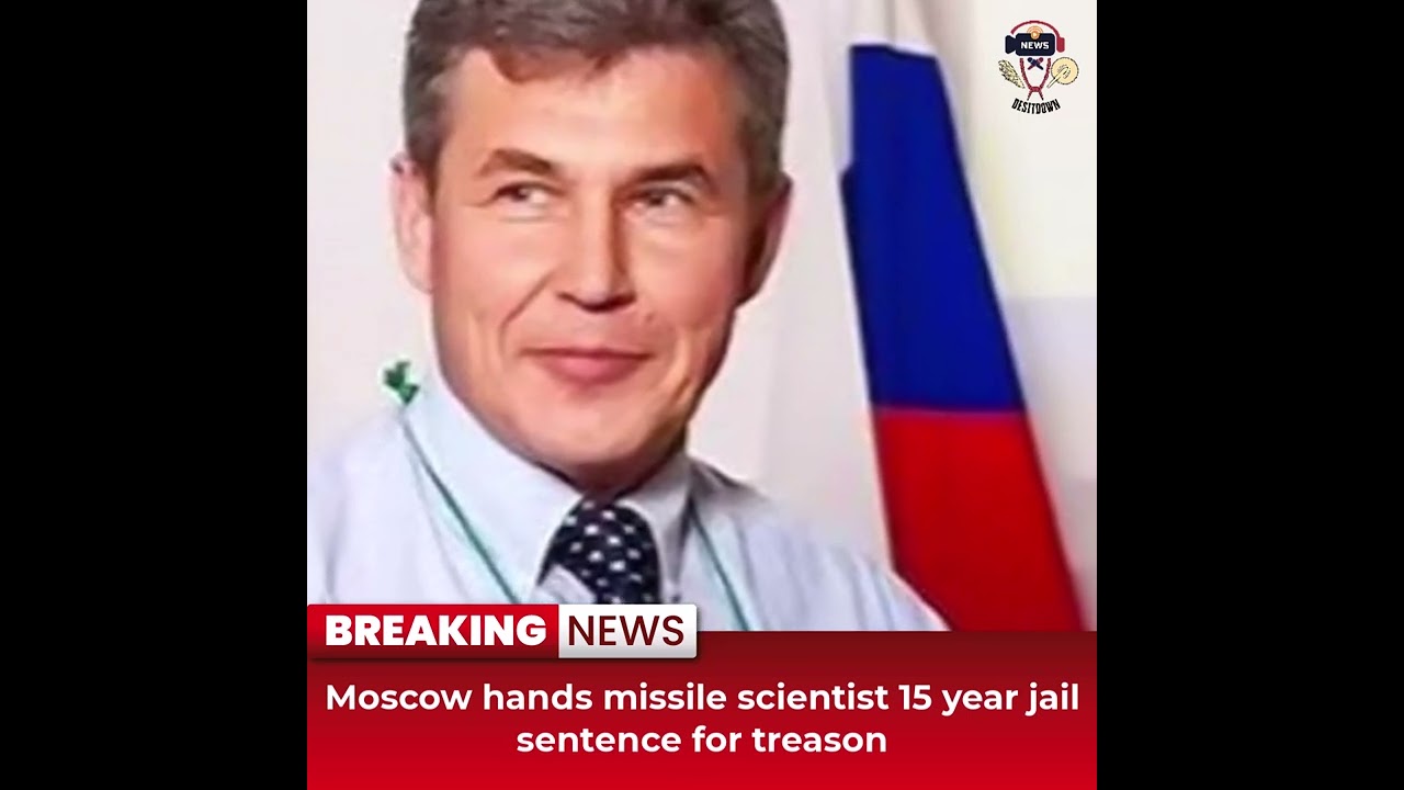 Desitdown News (Moscow hands missile scientist 15 year jail sentence for treason)