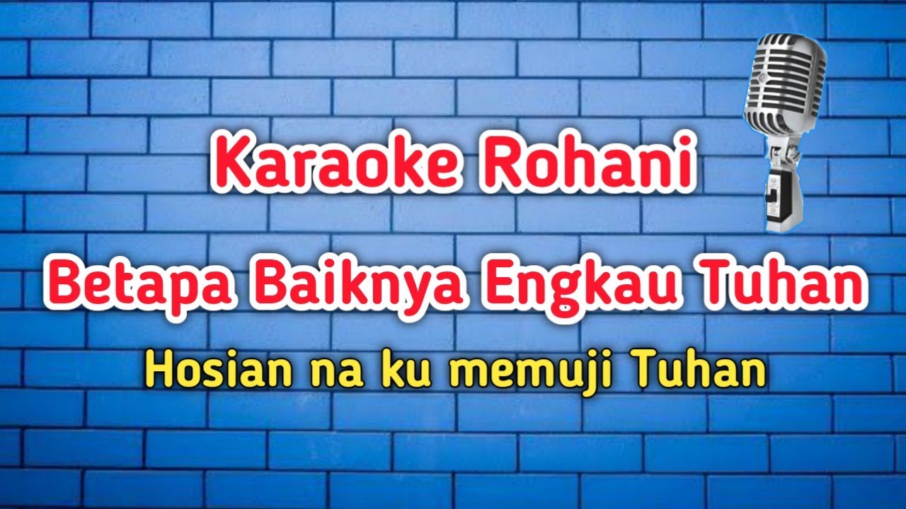Karaoke Rohani. Betapa Baiknya Engkau Tuhan (hosian na ku memuji Tuhan).