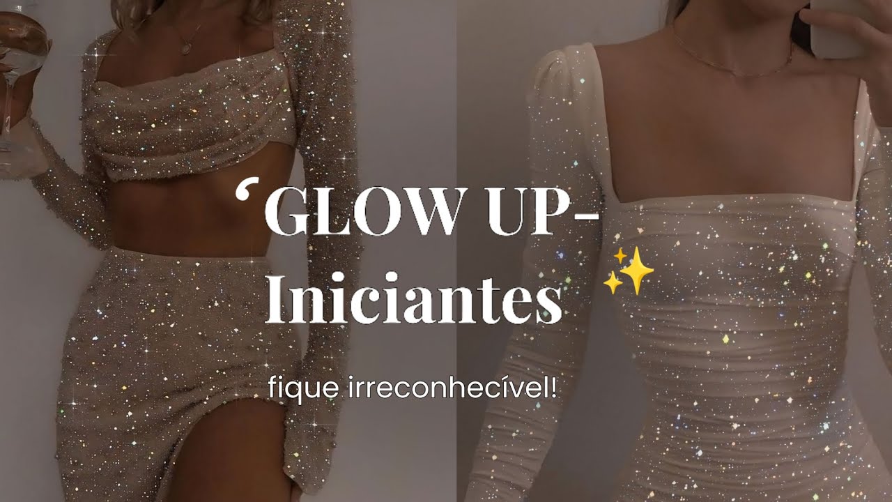 Como ter um GLOW UP /dicas que v&atilde;o deixar irreconhec&iacute;vel, Apar&ecirc;ncia, h&aacute;bitos, emocional ✨