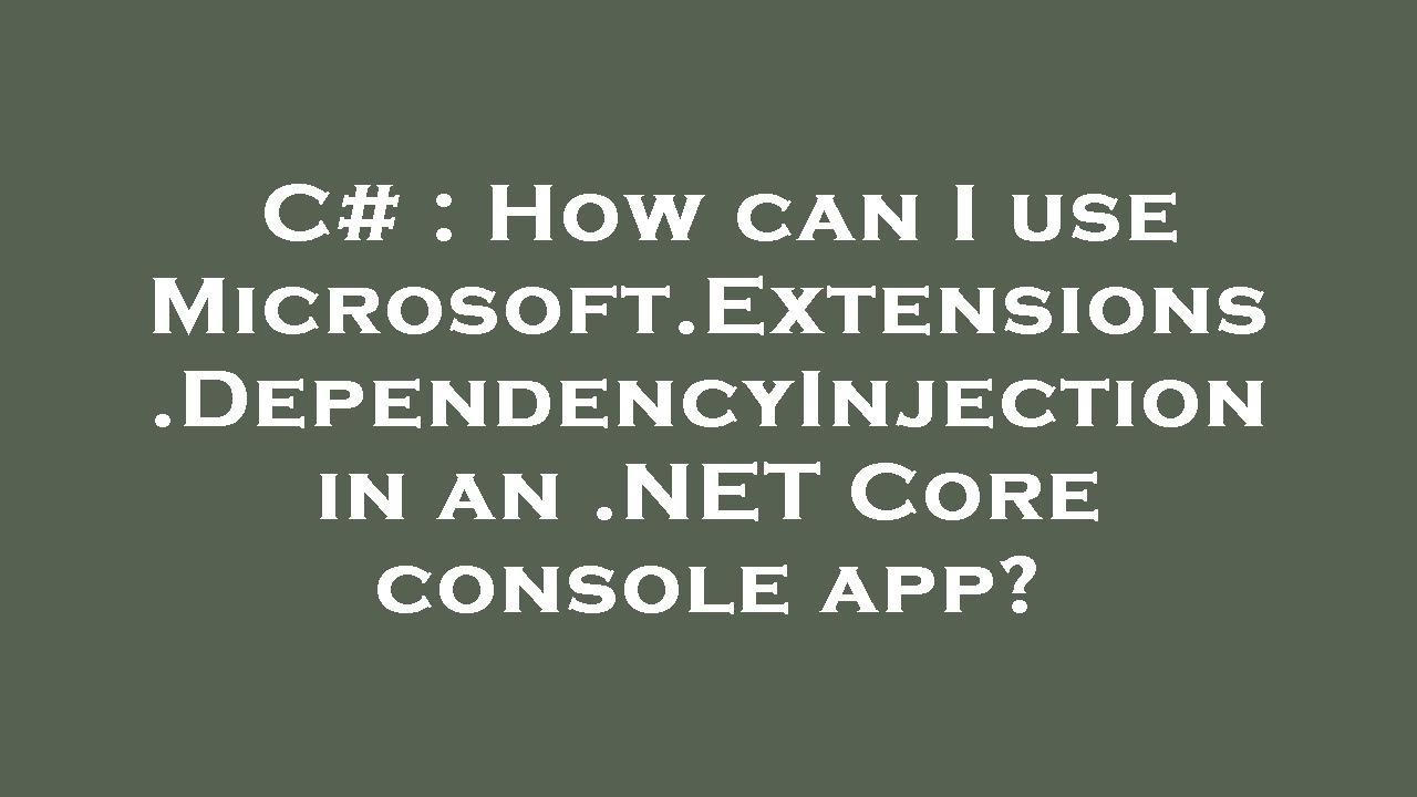 C# : How can I use Microsoft.Extensions.DependencyInjection in an .NET Core console app?
