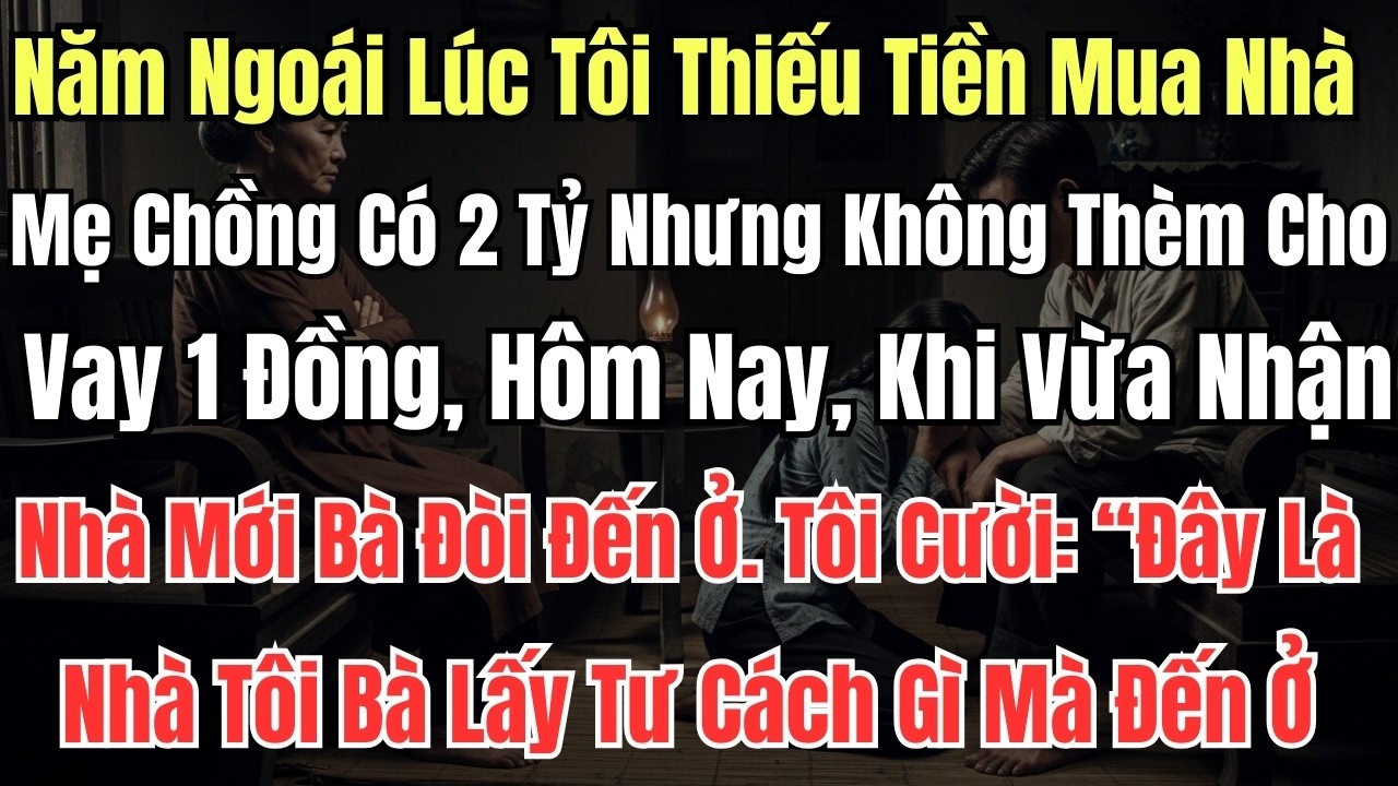 Năm Ngoái Lúc Tôi Thiếu Tiền Mua Nhà, Mẹ Chồng Có 2 Tỷ Nhưng Không Thèm Cho Vay 1 Đồng, Hôm Nay, Khi