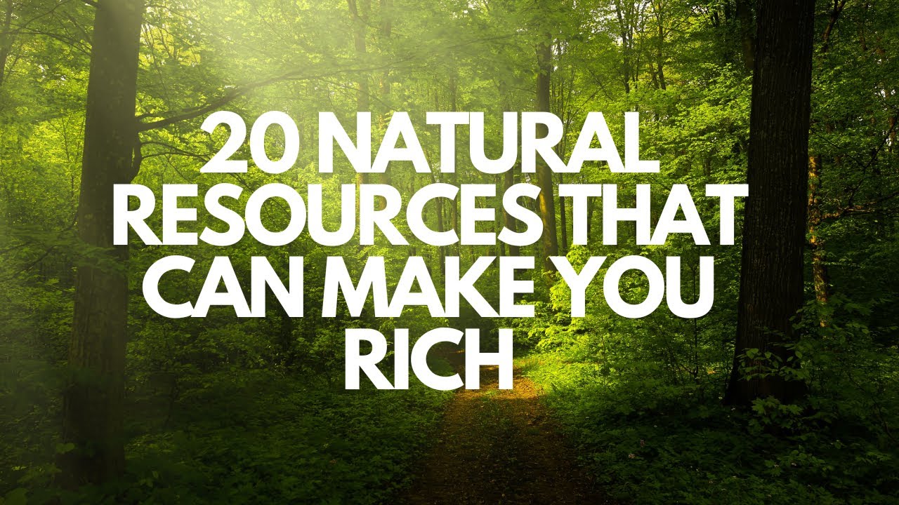 20 Natural Resources That Can Make You Rich
