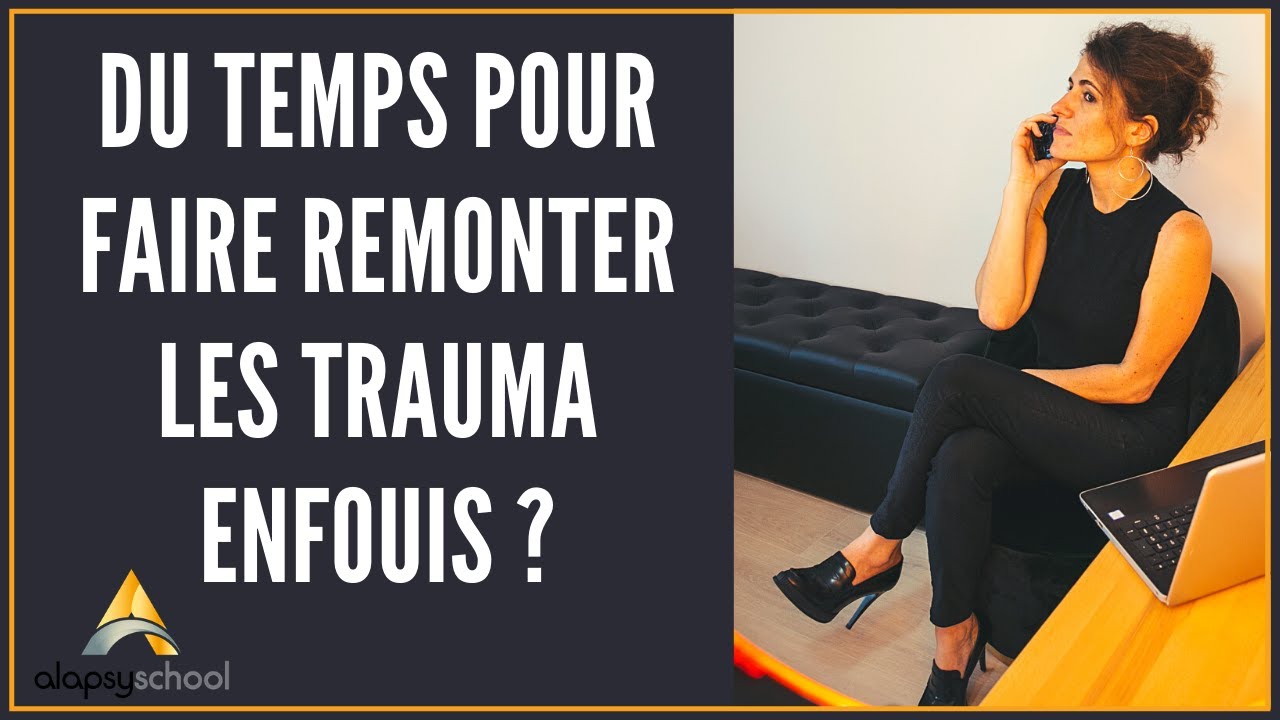Est-ce que cela prend du temps pour faire remonter les traumatismes enfouis ?