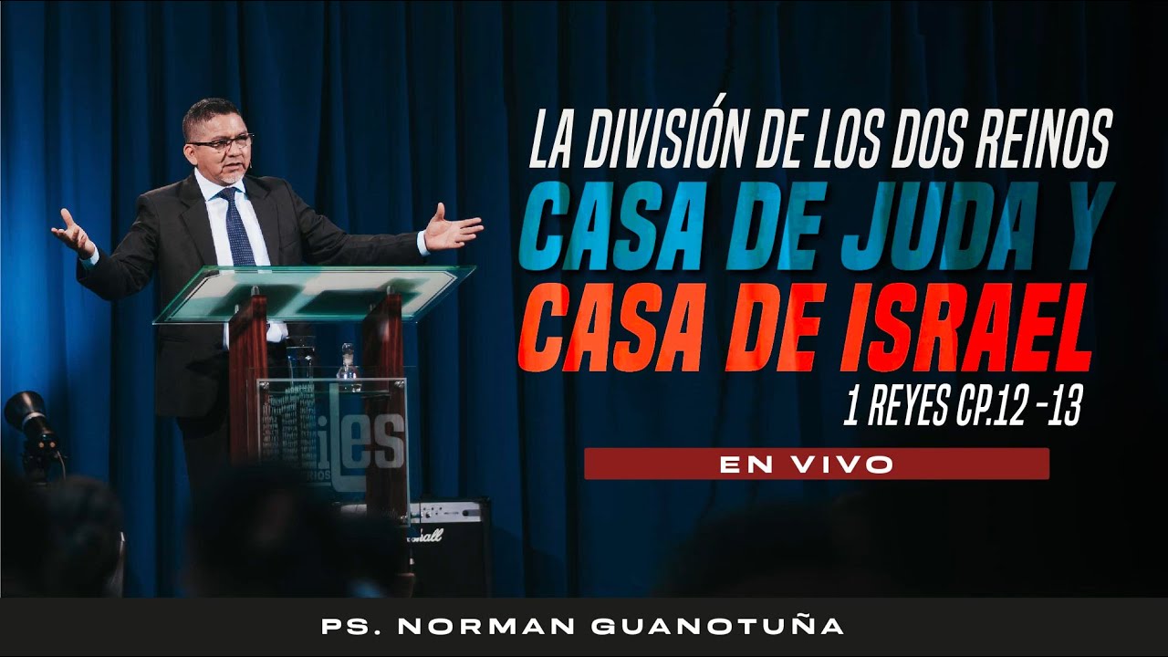 La División de Los dos Reinos. Casa de Juda y Casa de Israel. 1 Reyes Cp.12  - PS. NORMAN GUANOTUÑA