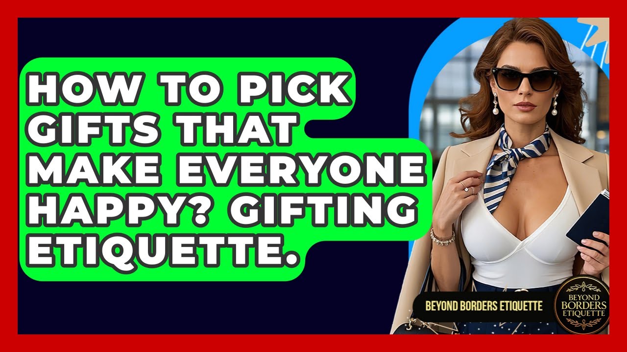 How To Pick Gifts That Make Everyone Happy? Gifting Etiquette. - Beyond Borders Etiquette