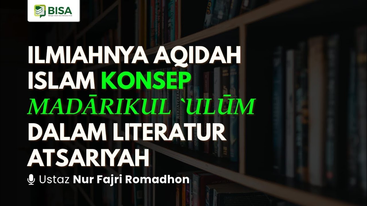 Ilmiahnya Aqidah Islam: Konsep Madārikul ‘Ulūm dalam Literatur Atsariyah - Ustaz Nur Fajri Romadhon