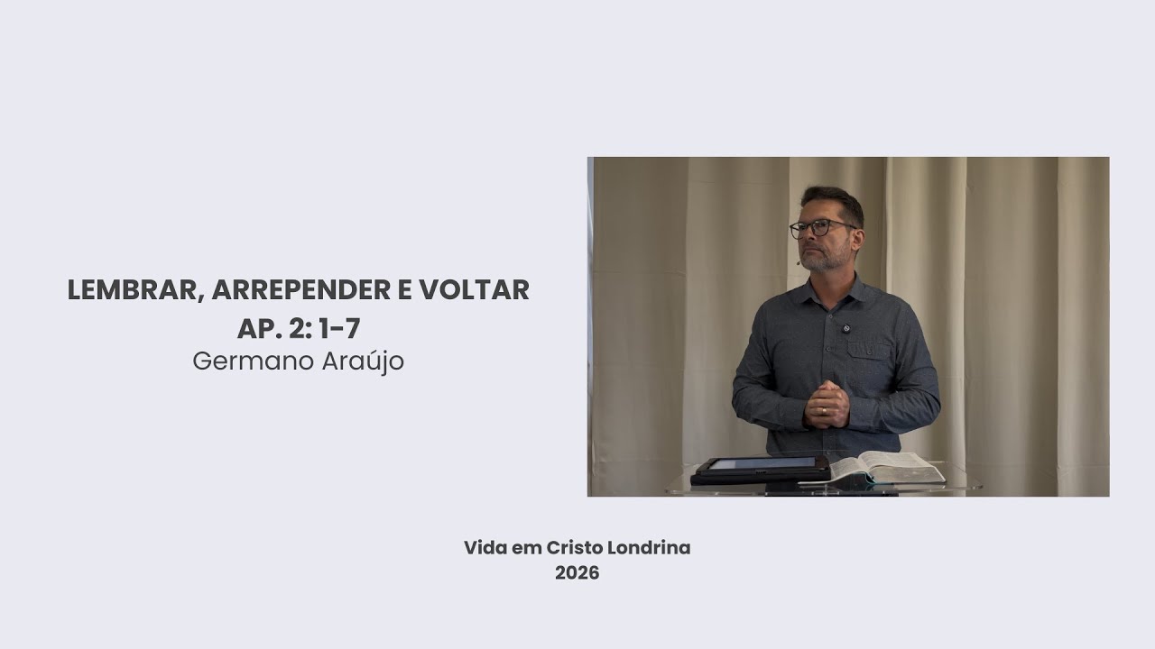 Lembrar, arrepender e voltar. Ap. 2:1-7 - Germano Araújo