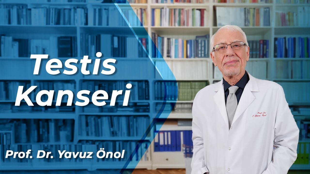 Testis Kanseri Belirtileri Nelerdir? Testis Kanseri Tedavi Yöntemleri Nelerdir? Prof. Dr. Yavuz Önol