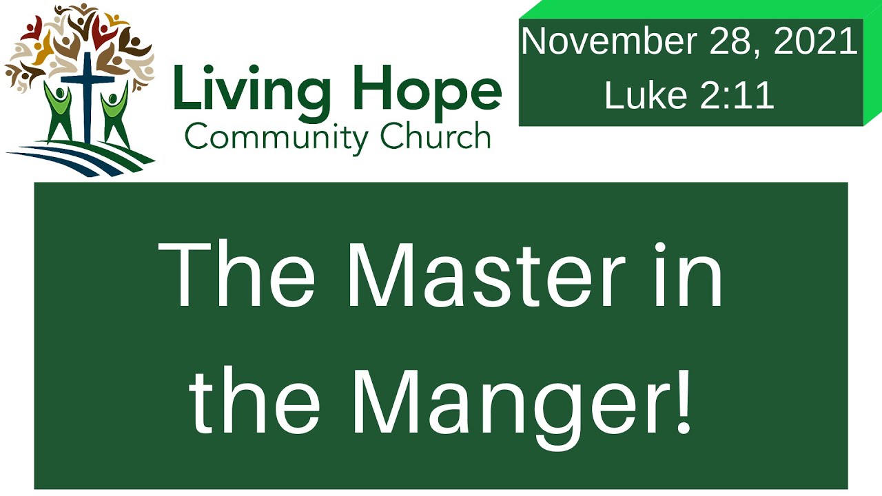 THE MASTER IN THE MANGER! – Luke 2:11 – Living Hope Community Church Aurora CO