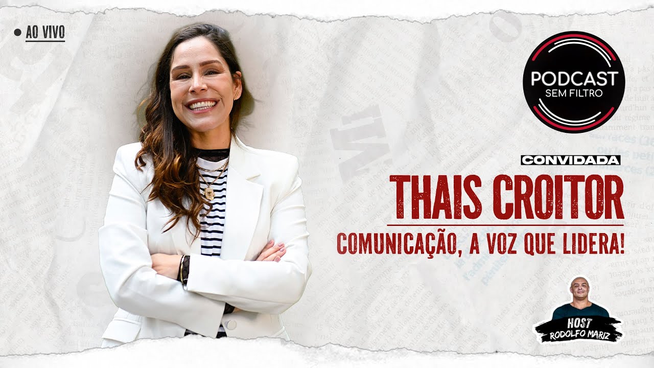 Thais R. Croitor - Comunica&ccedil;&atilde;o, A voz que lidera! -  Podcast Sem Filtro #239