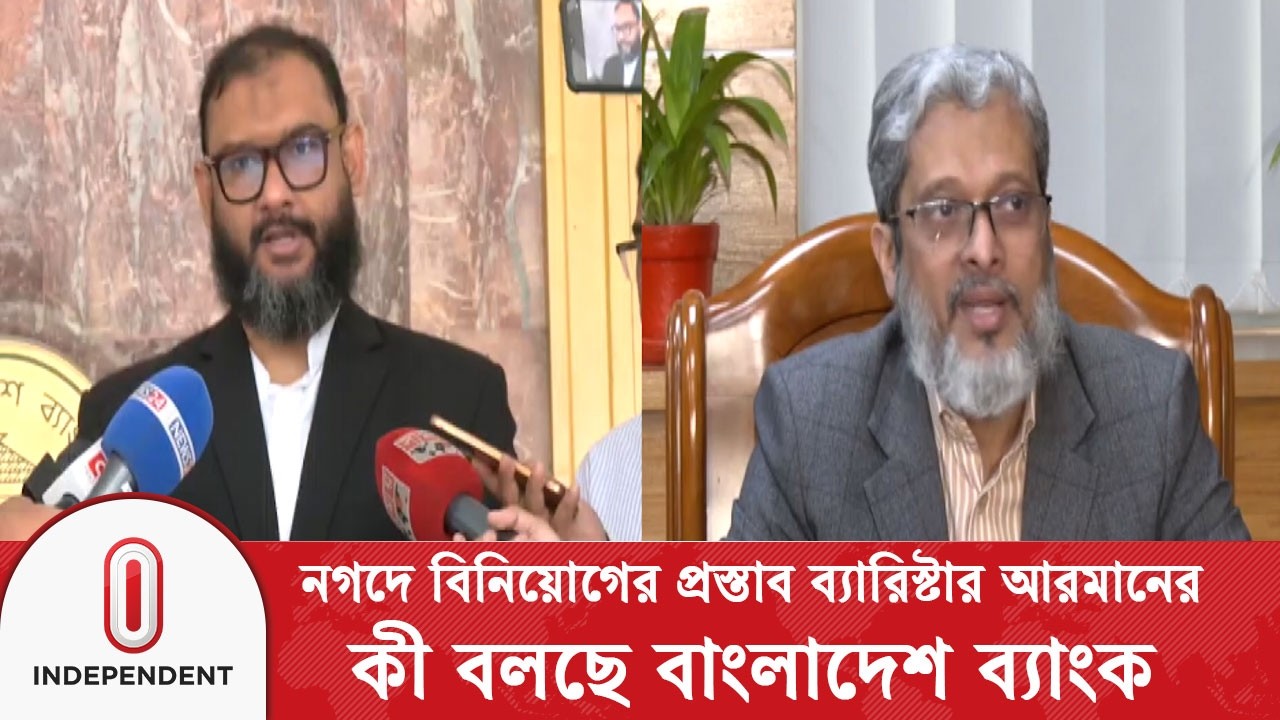 নগদে বিনিয়োগের প্রস্তাব ব্যারিস্টার আরমানের কী বলছে বাংলাদেশ ব্যাংক | Independent TV