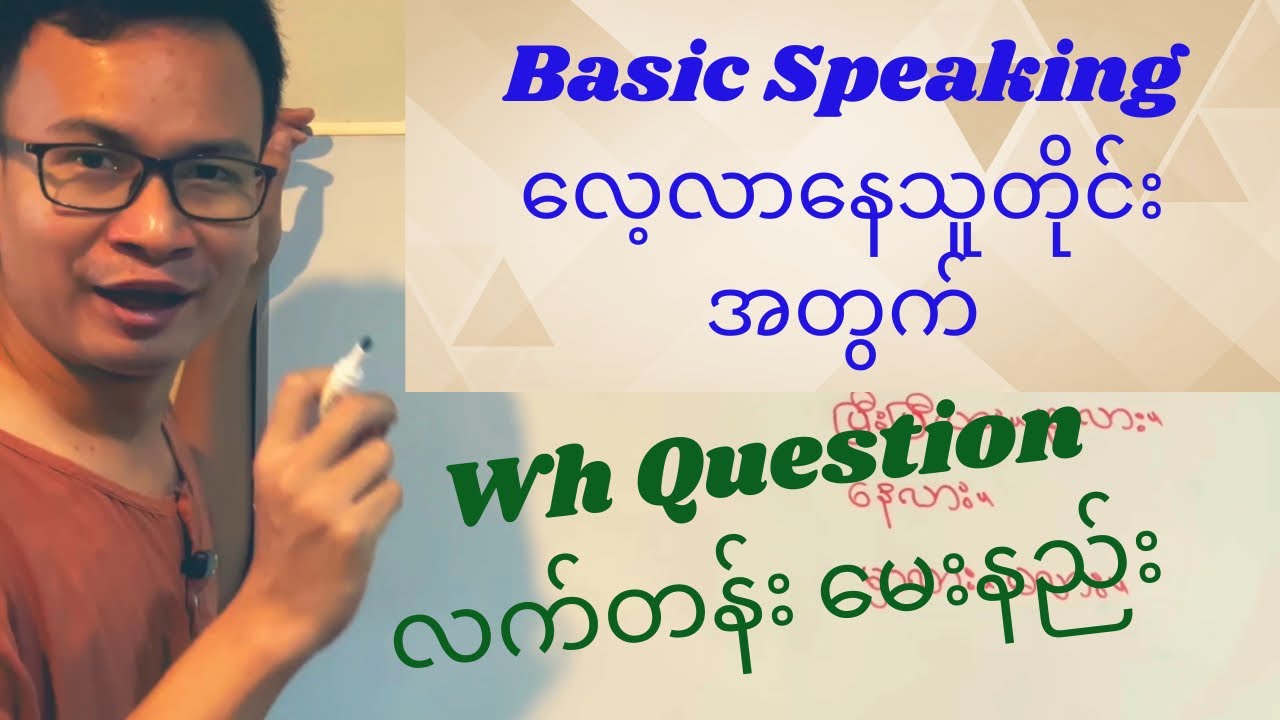 ‘Basic Speaking လေ့လာနေသူတိုင်း မသိမဖြစ်သိထားရမယ့် Wh Question များ…’