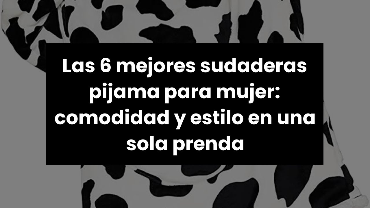 Las 6 mejores sudaderas pijama para mujer: comodidad y estilo en una sola prenda