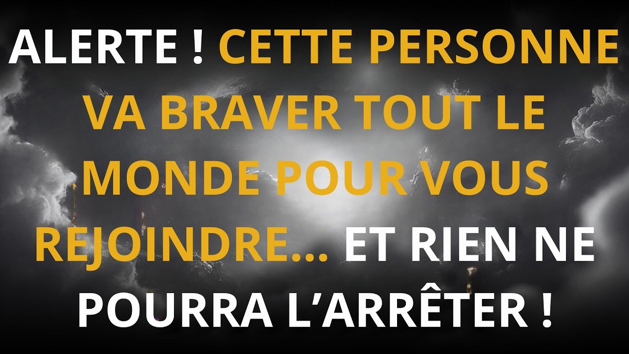 ALERTE ! CETTE PERSONNE VA BRAVER TOUT LE MONDE POUR VOUS REJOINDRE… ET RIEN NE POURRA L’ARRÊTER !
