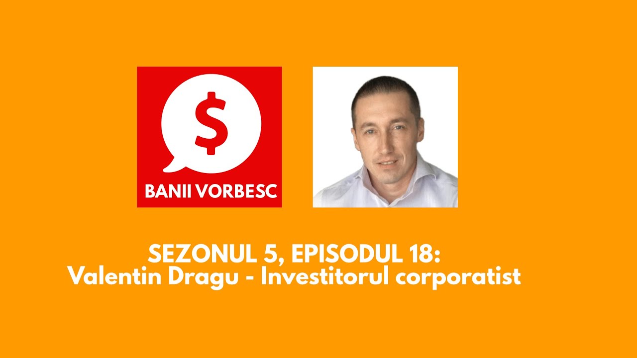 Banii Vorbesc Podcast - S05E18 - Valentin Dragu - Investitorul corporatist