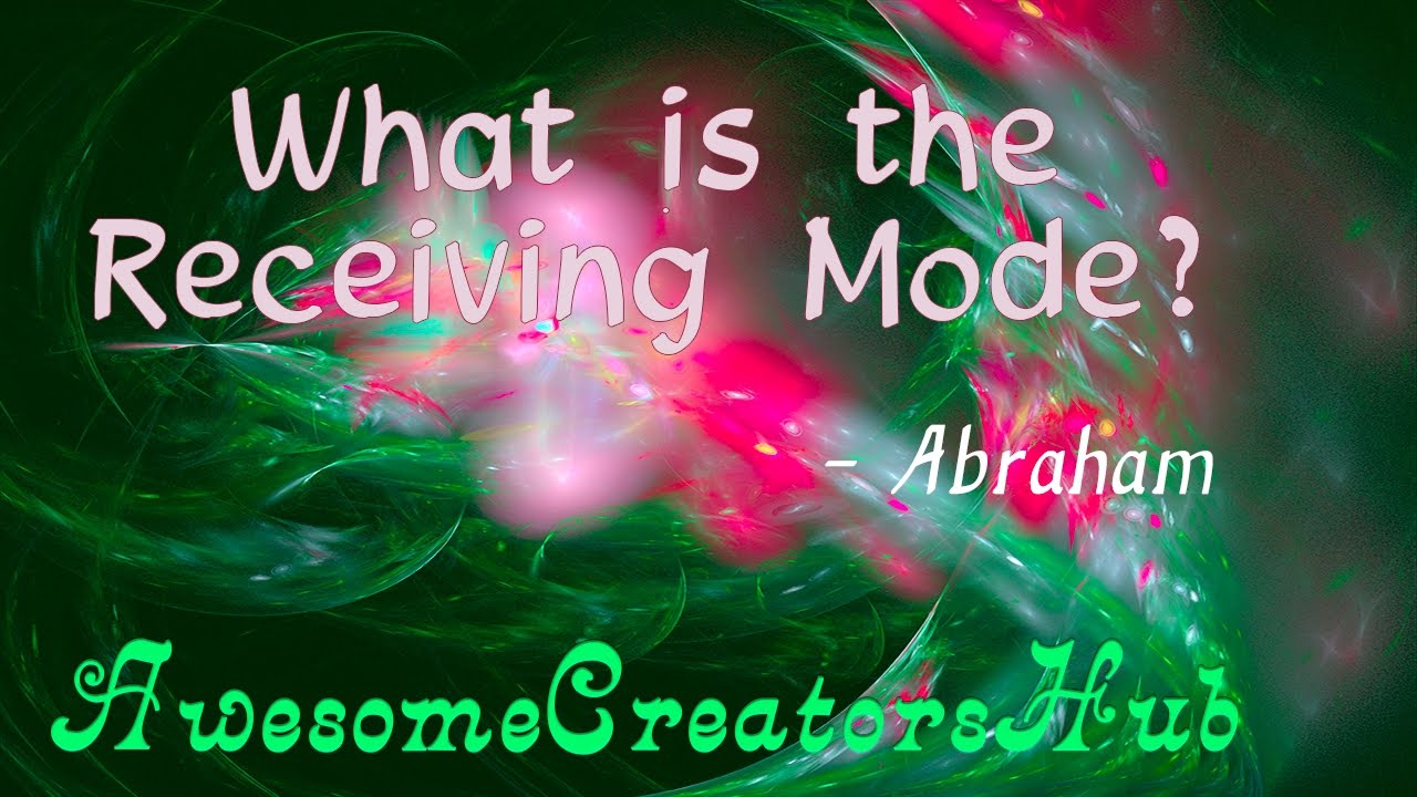Abraham Hicks:  What is the Receiving Mode?