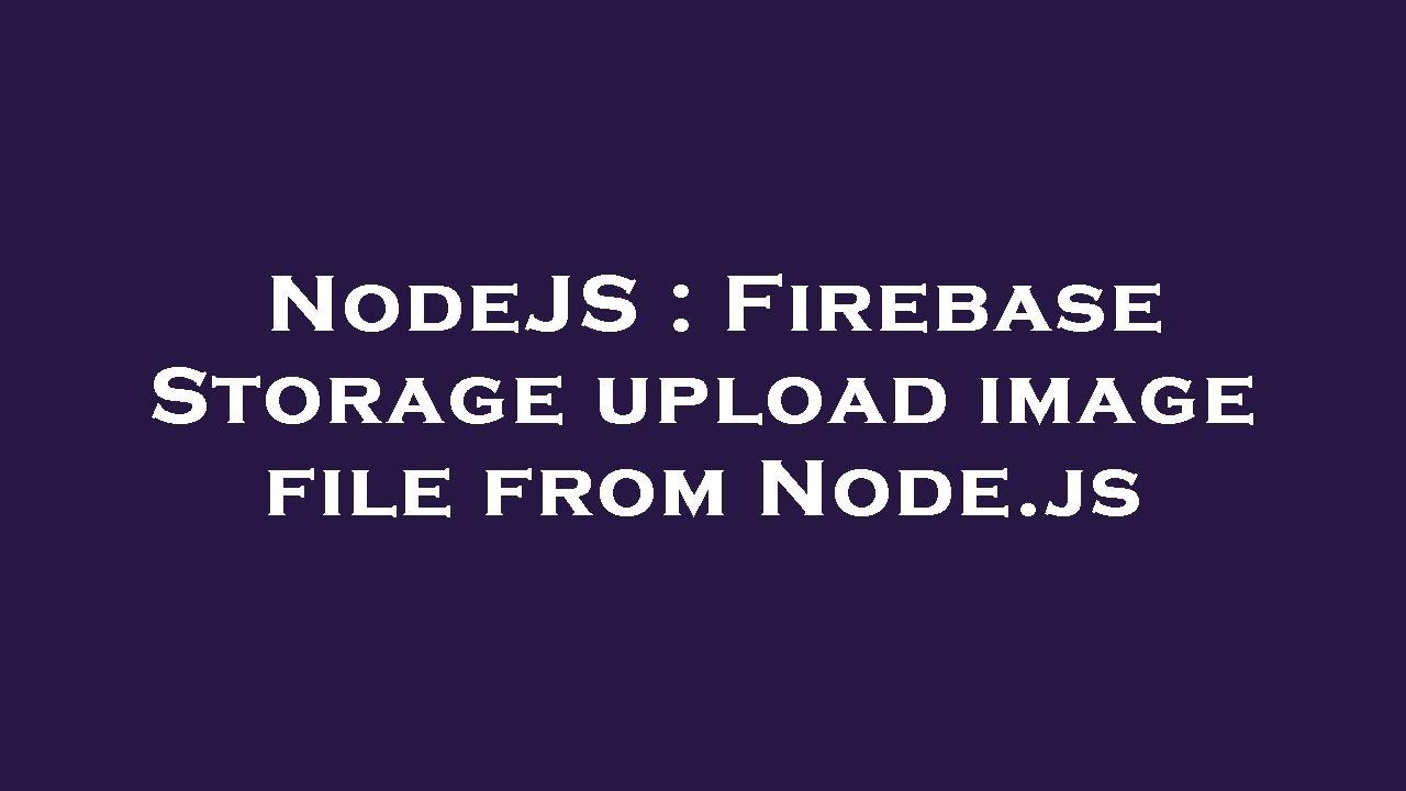 NodeJS : Firebase Storage upload image file from Node.js