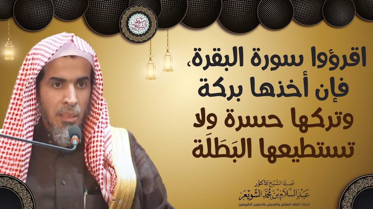 اقرؤوا سورة البقرة، فإن أخذها بركة وتركها حسرة ولا تستطيعها البَطَلة | الشيخ أ.د عبدالسلام الشويعر