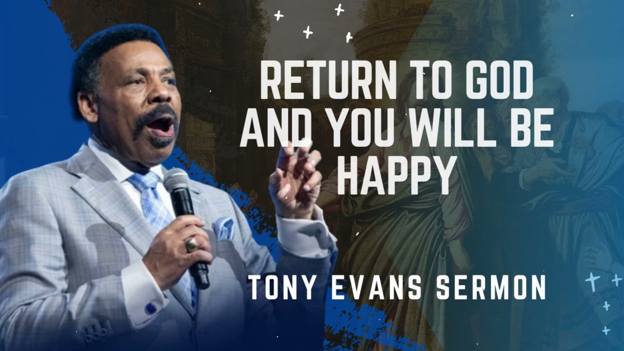 Return to God and you will be happy - Tony Evans Sermon