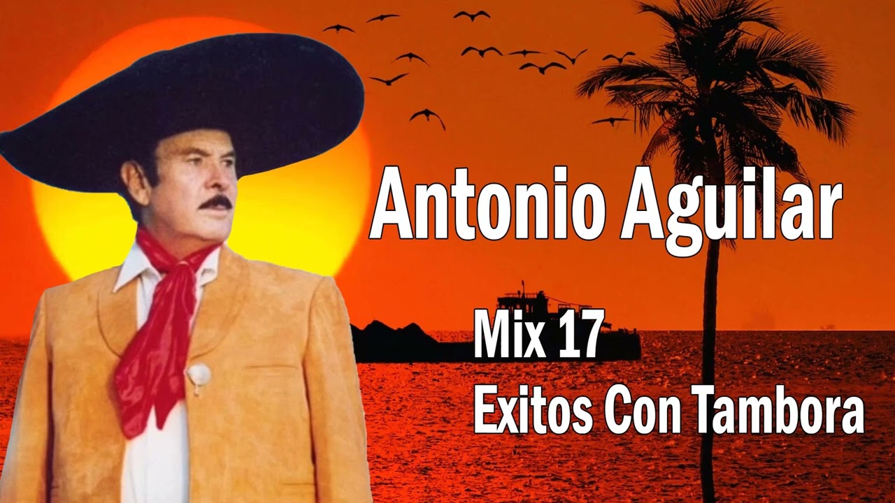 Antonio Aguilar - Mix 17 Exitos Con Tambora