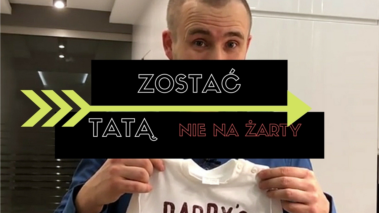 Zostać tatą nie na żarty.