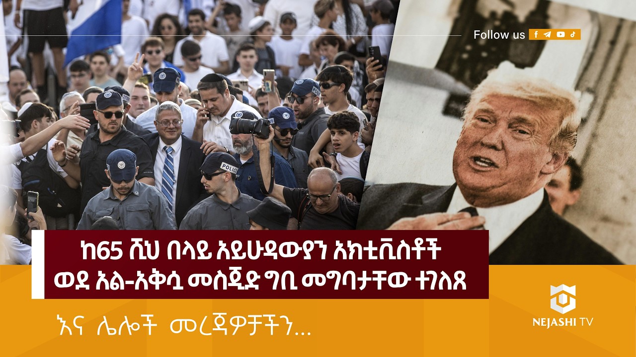 ከ65 ሺህ በላይ አይሁዳውያን አክቲቪስቶች ወደ አል-አቅሷ መስጂድ ግቢ መግባታቸው ተገለጸ | Nejashi News Update