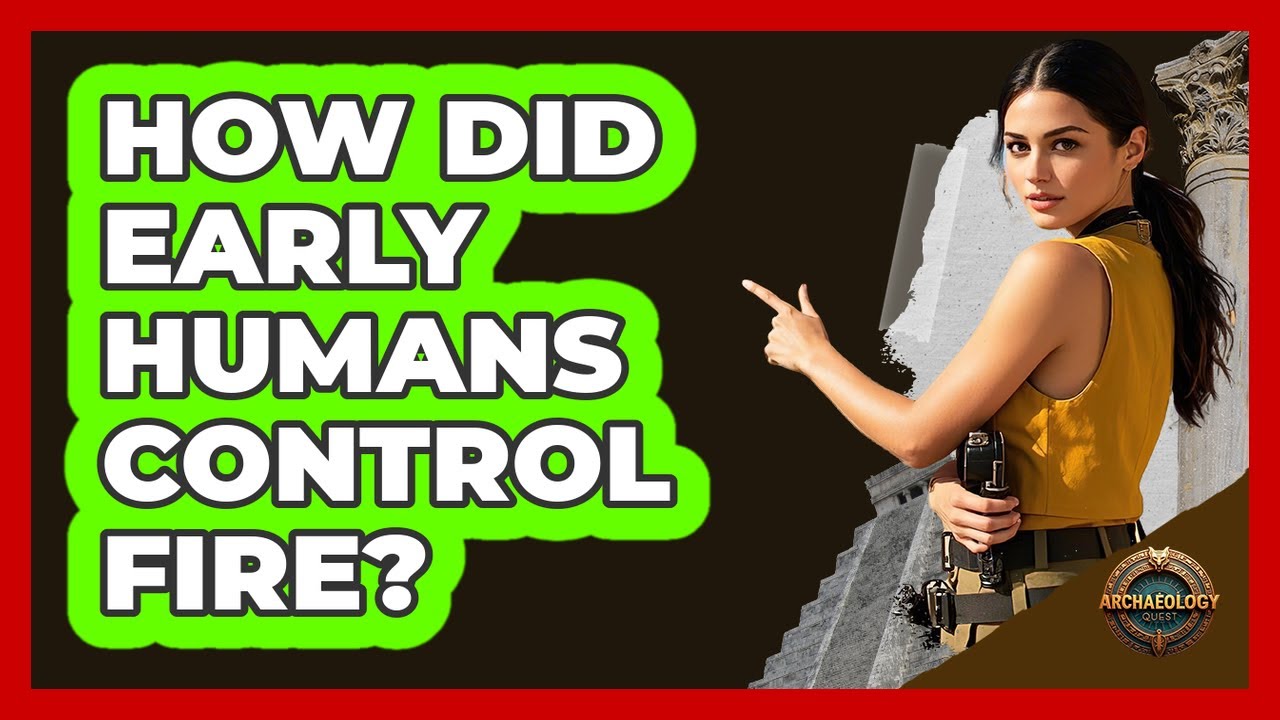 How Did Early Humans Control Fire?