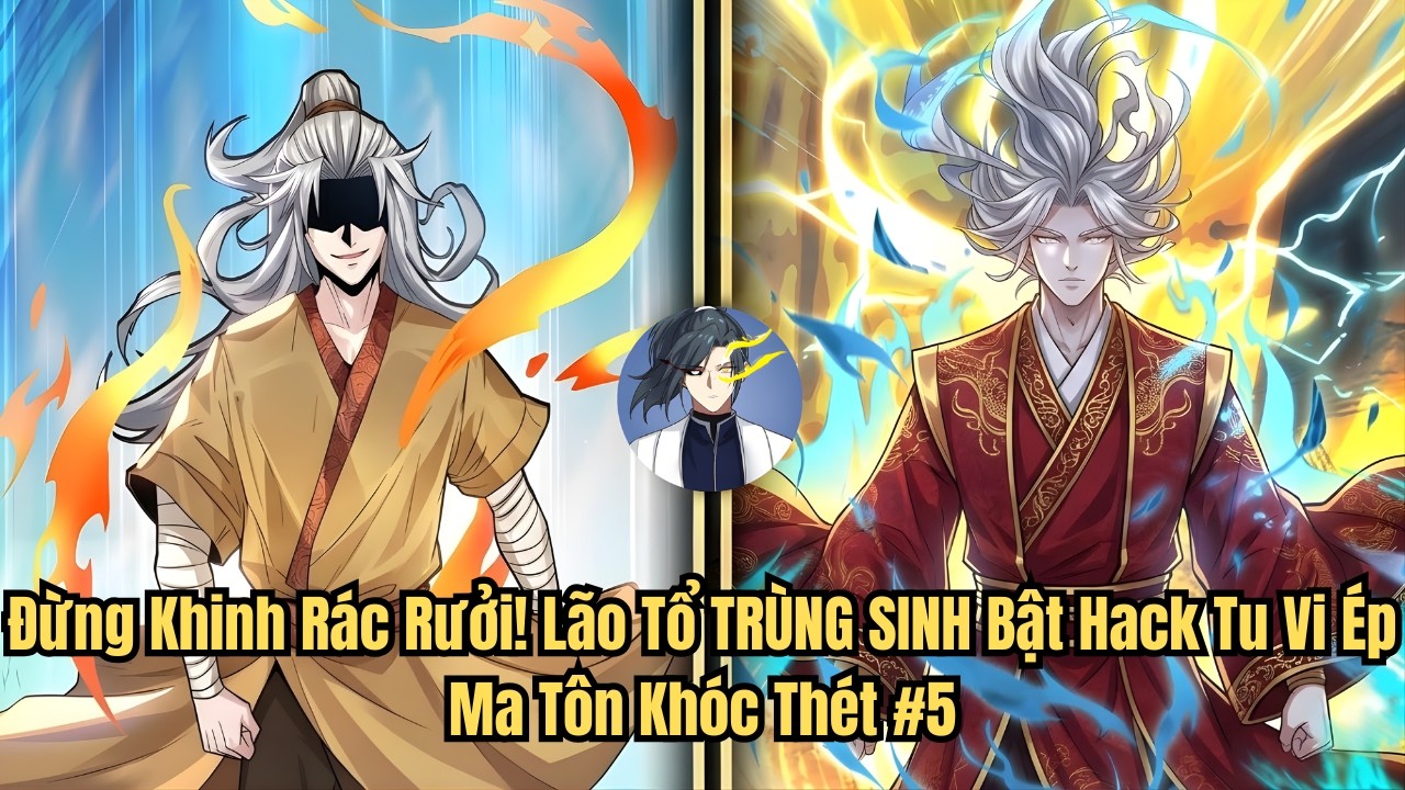 Đừng Khinh Rác Rưởi! Lão Tổ TRÙNG SINH Bật Hack Tu Vi Ép Ma Tôn Khóc Thét #5 | Tóm Tắt Truyện Tranh