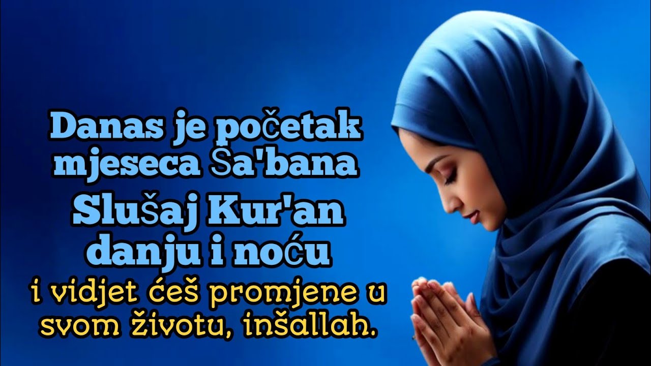 U danima mjeseca Ša'bana, slušaj Kur'an danju i noću; neka ti Allah podari više nego što tražiš