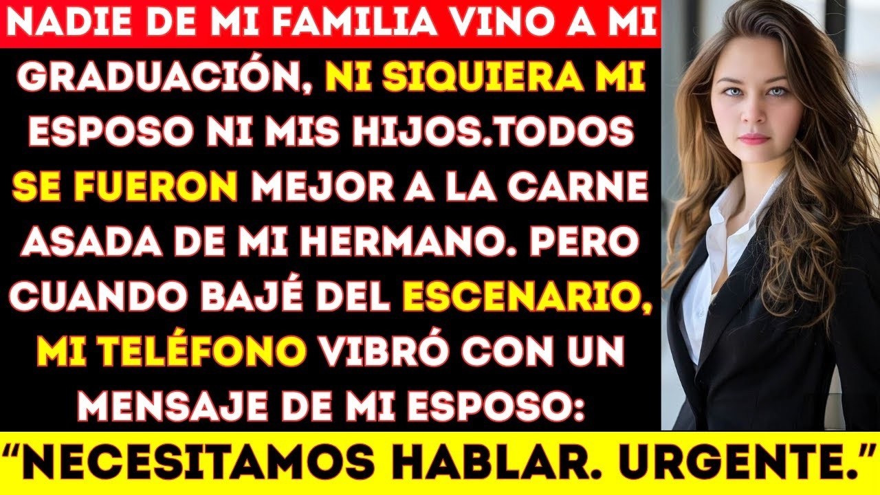 Nadie de mi familia vino a mi graduación, ni siquiera mi esposo ni mis hijos  Todos se fueron a mi…