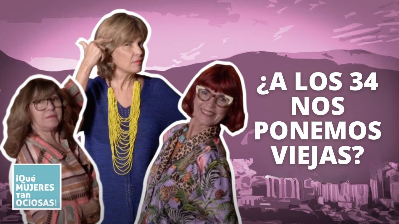 ¿La juventud se acaba a los 34 años? | ¡Qué mujeres tan ociosas!