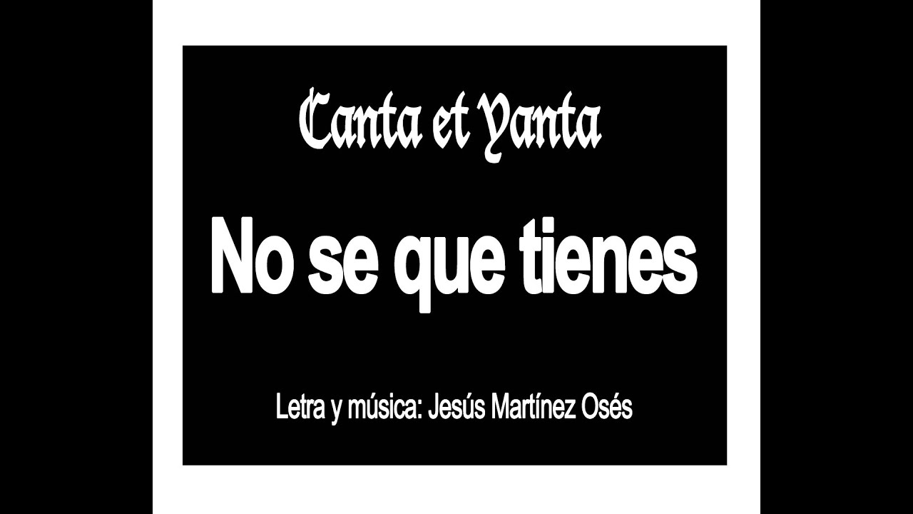 No sé que tienes