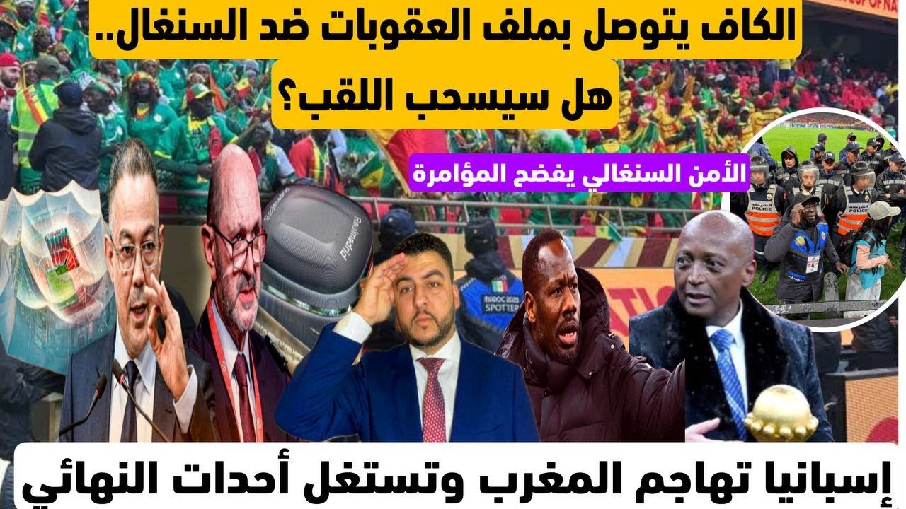 وأخيراً الكاف يتوصل بملف العقوبات/الأمن السنغالي يفضح لمؤامرة/إسبانيا تستغل أحدات النهائي ضد المغرب