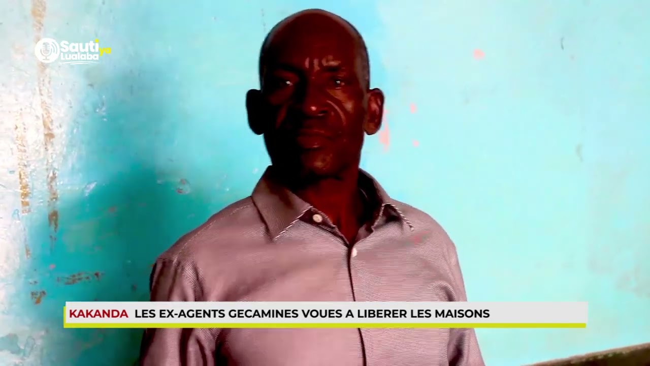 KAKANDA LES EX-AGENT GECAMINES VOUES A LIBERER LES MAISONS