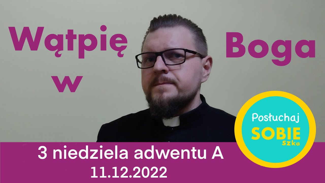 Wątpię w Boga - 3 ndz adwentu A - 11.12.2022