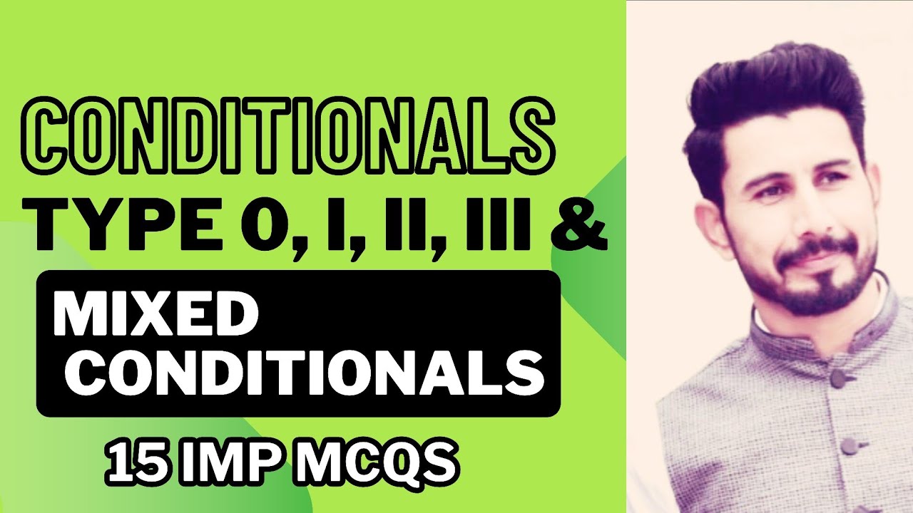 The Conditionals : Type 0, I, II, II & MIXED CONDITIONALS