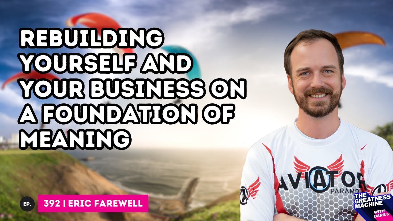 Eric Farewell | Rebuilding Yourself and Your Business on a Foundation of Meaning