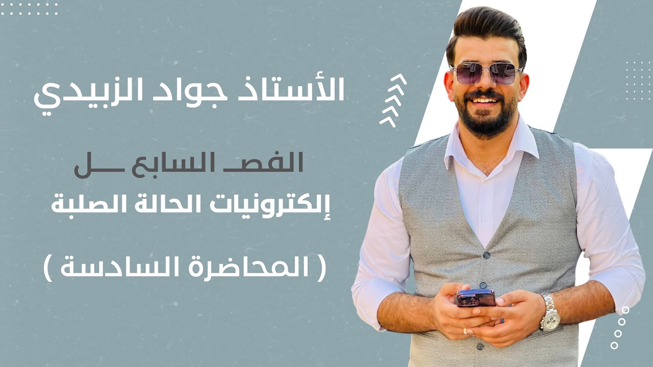 فيزياء السادس علمي 2025  / الفصل السابع / الكترونيات الحالة الصلبة / محاضرة 6 / جواد الزبيدي