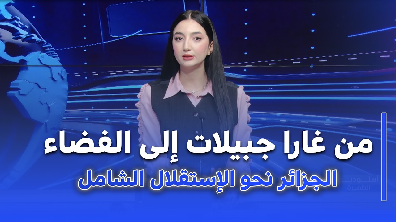 استوديو الظهيرة I غارا جبيلات إلى الفضاء الجزائر تشق طريقها نحو الإستقلال الشامل