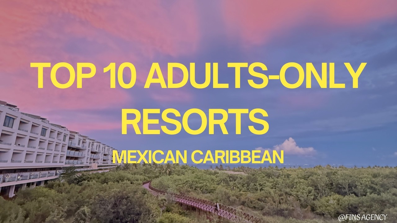 Top 10 Adults-Only All-Inclusive Resorts in Riviera Maya (Travel Advisor Picks)
