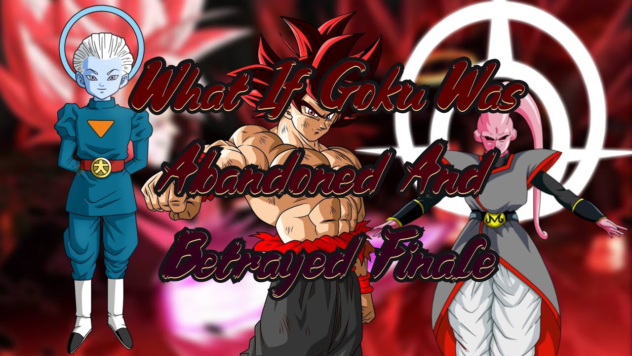 What If Goku Was Abandoned And Betrayed Finale
