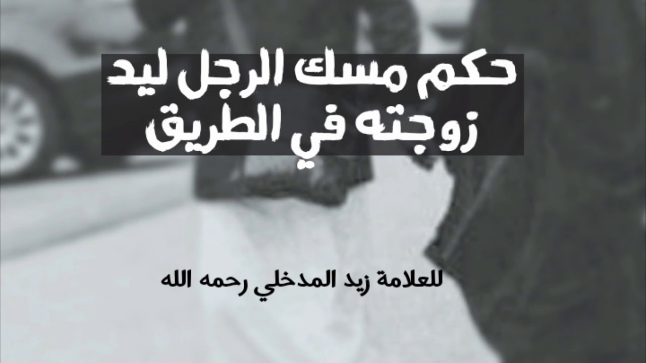 حكم مسك الرجل ليد زوجته في الطريق | للعلامة زيد المدخلي