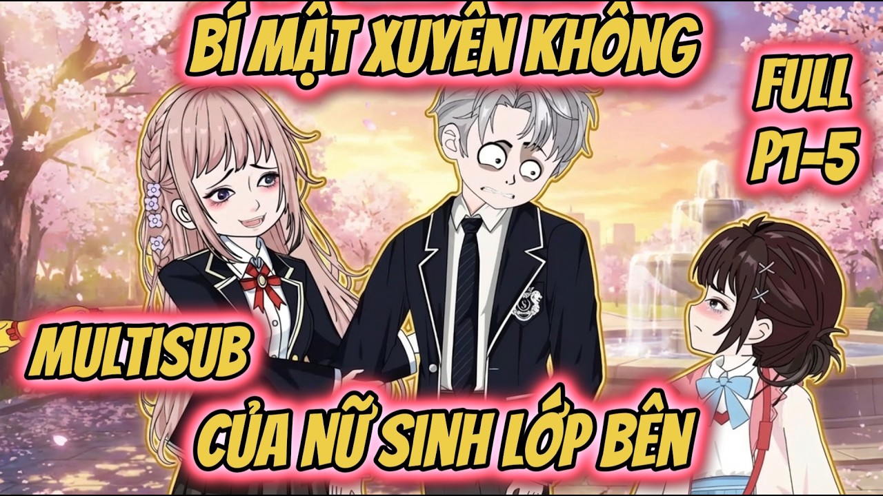 (Full P1-5) | Bí Mật Xuyên Không Của Nữ Sinh Lớp Bên | MeCungReview
