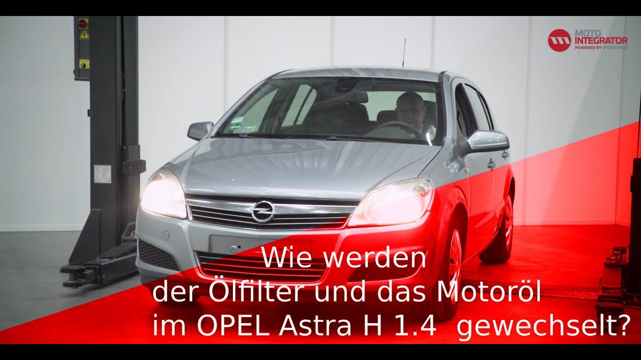 Wie werden der Ölfilter und das Motoröl im OPEL Astra H 1.4 gewechselt?
