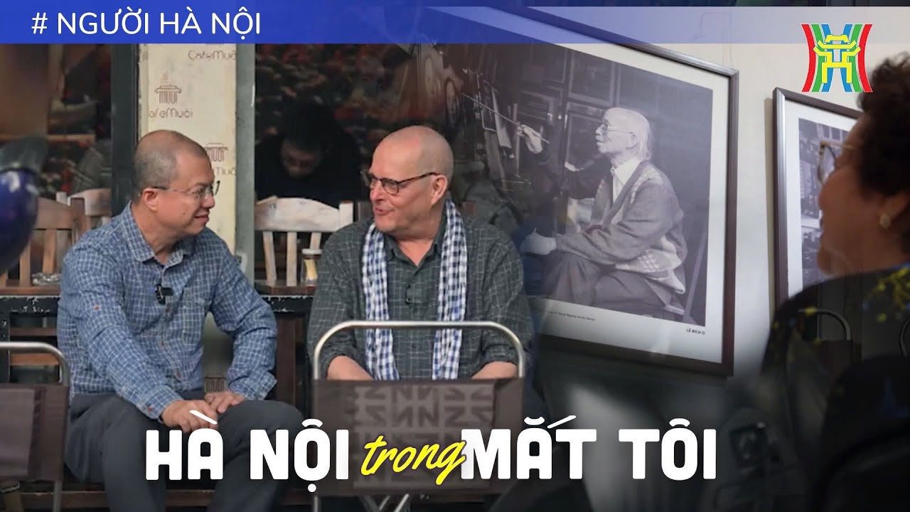 Hà Nội trong mắt tôi: Nét đẹp Thủ đô trong mắt những người ngoại quốc | Người Hà Nội