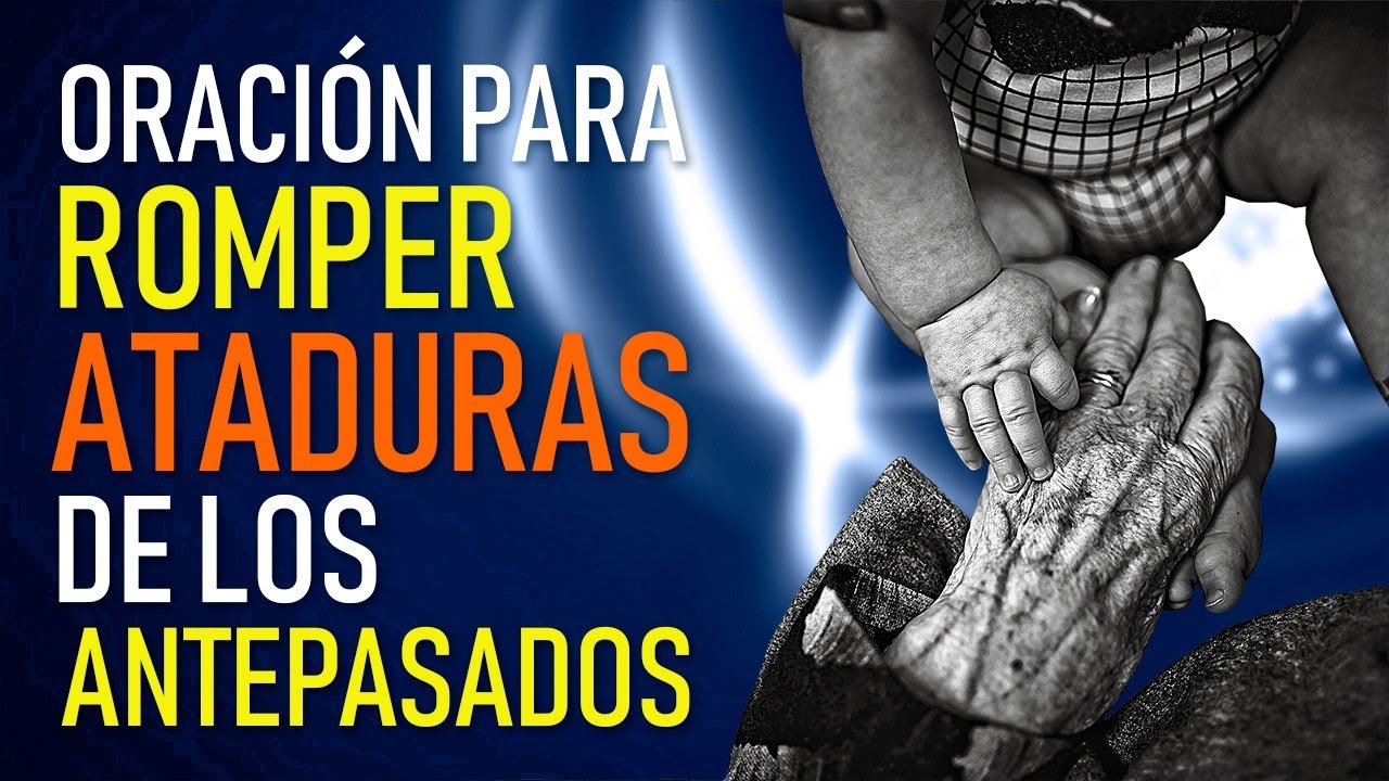 ORACIÓN PARA ROMPER ATADURAS DE LOS ANTEPASADOS Y DECLARANDO BENDICION PARA NUESTROS DESCENDIENTES