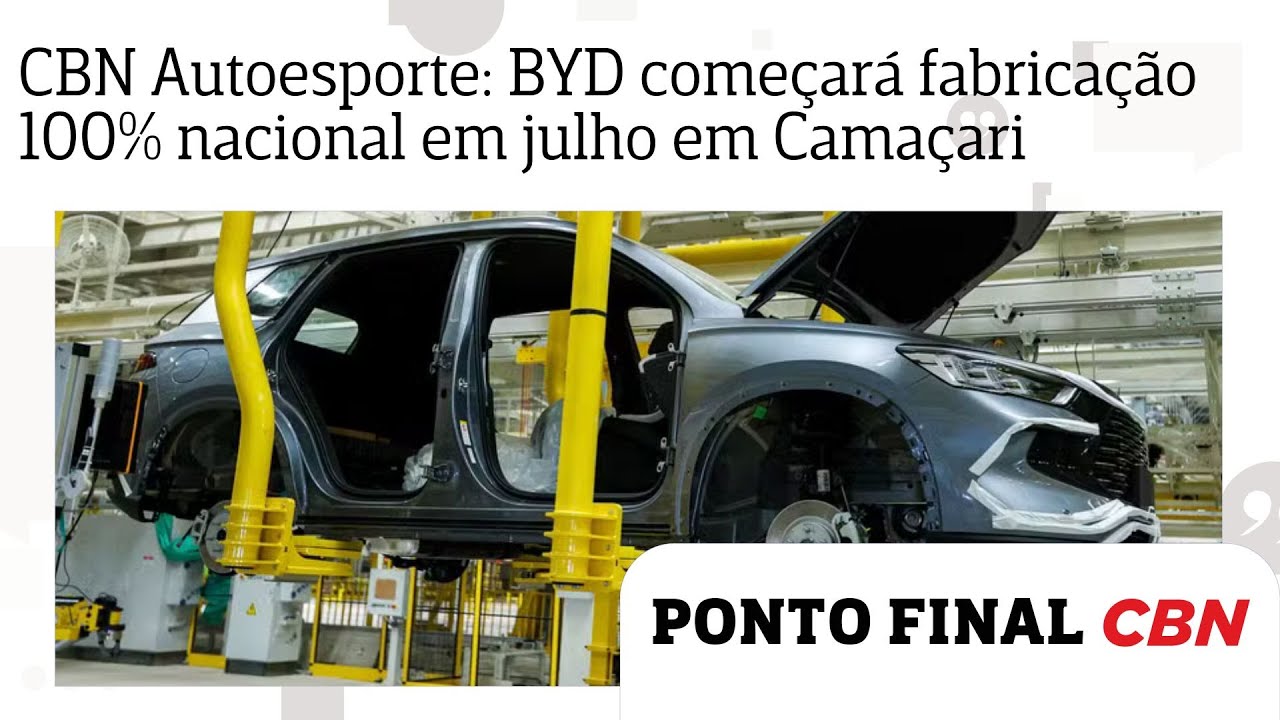 CBN Autoesporte: BYD promete começar fabricação 100% nacional em julho em Camaçari